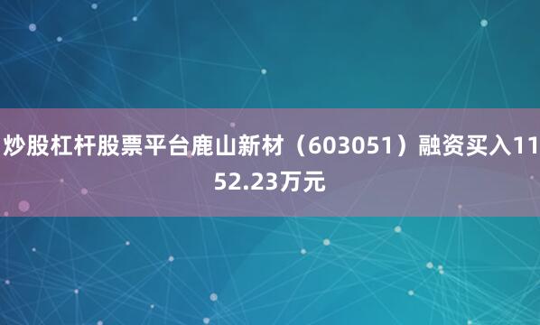 炒股杠杆股票平台鹿山新材（603051）融资买入1152.23万元