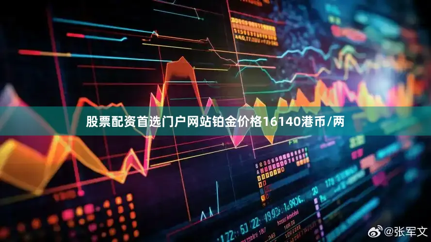 股票配资首选门户网站铂金价格16140港币/两